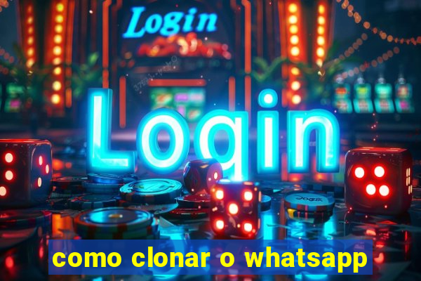 como clonar o whatsapp